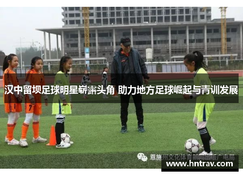 汉中留坝足球明星崭露头角 助力地方足球崛起与青训发展