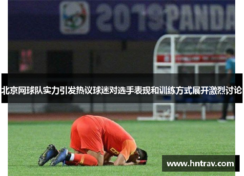 北京网球队实力引发热议球迷对选手表现和训练方式展开激烈讨论