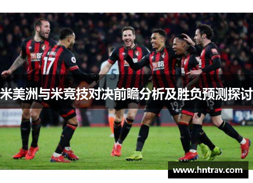 米美洲与米竞技对决前瞻分析及胜负预测探讨